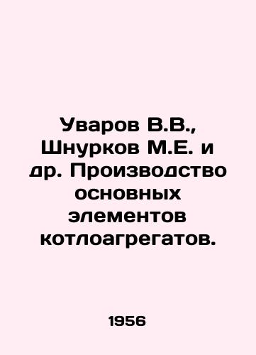 Uvarov V.V., Shnurkov M.E. i dr. Proizvodstvo osnovnykh elementov kotloagregatov./Uvarov V.V., Shnurkov M.E. et al. Production of basic components of boilers. In Russian - landofmagazines.com