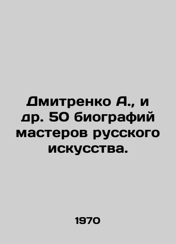 Dmitrenko A.,  i dr. 50 biografiy masterov russkogo iskusstva./Dmitrenko A.,  et al. 50 biographies of masters of Russian art. In Russian - landofmagazines.com