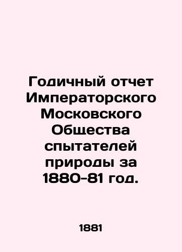 Godichnyy otchet Imperatorskogo Moskovskogo Obshchestva spytateley prirody za 1880-81 god./Annual Report of the Imperial Moscow Society of Nature Testers for 1880-81. In Russian - landofmagazines.com