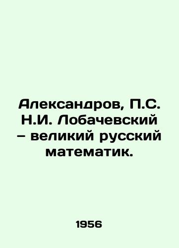 Aleksandrov, S. N.I. Lobachevskiy — velikiy russkiy matematik./Aleksandrov, S. N.I. Lobachevsky, great Russian mathematician. In Russian - landofmagazines.com