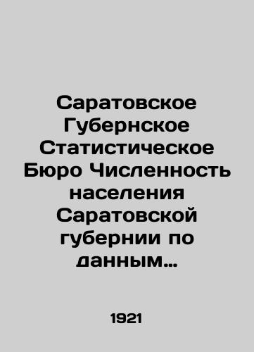 Saratovskoe Gubernskoe Statisticheskoe Byuro Chislennost naseleniya Saratovskoy gubernii po dannym demografichesko-professionalnoy perepisi 28 avgusta 1920 goda. 1921 god./Saratov Province Statistical Bureau Population of Saratov province according to the demographic and professional census of 28 August 1920. 1921. - landofmagazines.com
