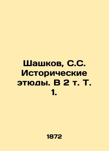 Shashkov, S.S. Istoricheskie etyudy. V 2 t. T. 1./Shashkov, S.S. Historical Studies. In 2 Vol. 1. - landofmagazines.com
