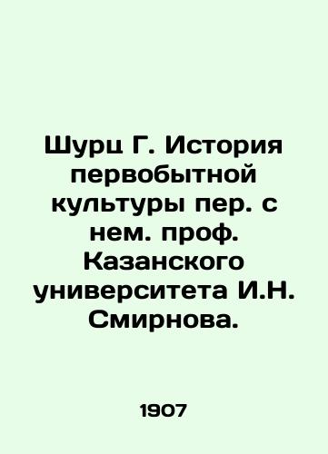 Shurts G. Istoriya pervobytnoy kultury per. s nem. prof. Kazanskogo universiteta I.N. Smirnova./Shurts G. History of primitive culture, translated from German by Professor I.N. Smirnov of Kazan University. - landofmagazines.com