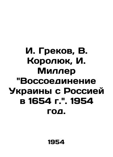 I. Grekov, V. Korolyuk, I. Miller Vossoedinenie Ukrainy s Rossiey v 1654 g. 1954 god./I. Grekov, V. Korolyuk, I. Miller Reunification of Ukraine with Russia in 1654. 1954. - landofmagazines.com