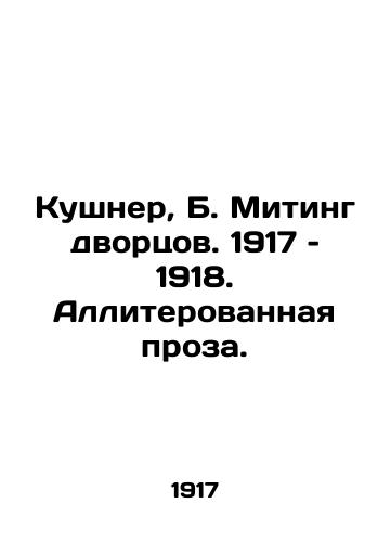 Kushner, B. Miting dvortsov. 1917 – 1918. Alliterovannaya proza./Kushner, B. The Meeting of Palaces. 1917-1918. Alliterated Prose. - landofmagazines.com