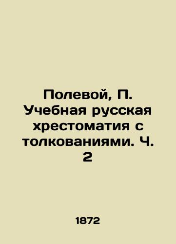 Polevoy, Uchebnaya russkaya xrestomatiya s tolkovaniyami. Ch. 2/Polevoy, Educational Russian restaurant with interpretations. Part 2 - landofmagazines.com