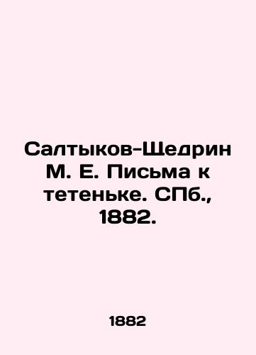 Saltykov-Shchedrin M. E. Pisma k tetenke. S.Pb. 1882./Saltykov-Shchedrin M. E. Letters to the aunt. St. Petersburg, 1882. - landofmagazines.com