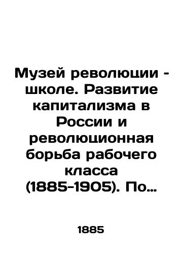 Muzey revolyutsii – shkole. Razvitie kapitalizma v Rossii i revolyutsionnaya borba rabochego klassa (1885-1905). Po materialam Muzeya revolyutsii. Pod redaktsiey S.I. Mitskevicha. M.;/Museum of Revolution at School. The Development of Capitalism in Russia and the Revolutionary Struggle of the Working Class (1885-1905). Based on materials from the Museum of Revolution. Edited by S.I. Mickiewicz. M.; - landofmagazines.com