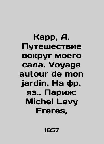 Karr, A. Puteshestvie vokrug moego sada. Voyage autour de mon jardin. Na fr. yaz. Pari: Michel Levy Freres,/Carr, A. Journey around my garden. Voyage autour de mon jardin. In French.  Paris: Michel Levy Freres, - landofmagazines.com