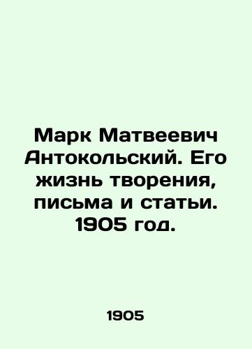 Mark Matveevich Antokolskiy. Ego izn tvoreniya, pisma i stati. 1905 god./Marc Matveevich Antonokolsky. His life of creation, writing and articles. 1905. - landofmagazines.com