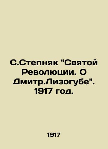 S.Stepnyak Svyatoy Revolyutsii. O Dmitr.Lizogube. 1917 god./S.Stepnyak of the Holy Revolution. About Dmitr. Lizogub. 1917. - landofmagazines.com