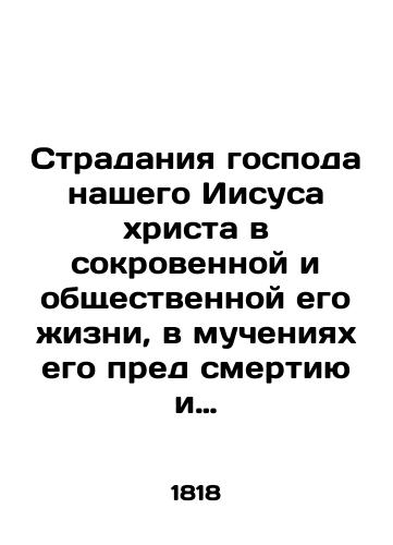 Stradaniya gospoda nashego Iisusa xrista v sokrovennoy i obshchestvennoy ego izni, v mucheniyax ego pred smertiyu i v samoy smerti, t. e. ot samago ego voploshcheniya do predaniya duxa na kreste. Chast 1-2. 1818 god/The sufferings of our Lord Jesus Christ in his private and public life, in his martyrdom before death, and in death itself, that is, from his very incarnation to the betrayal of the spirit on the cross. Part 1-2, 1818 - landofmagazines.com