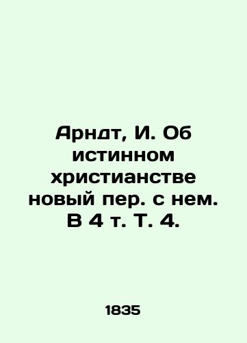 Arndt, I. Ob istinnom xristianstve novyy per. s nem. V 4 t. T. 4./Arndt, I. On true Christianity a new translation with him. In 4 Vol. 4. - landofmagazines.com